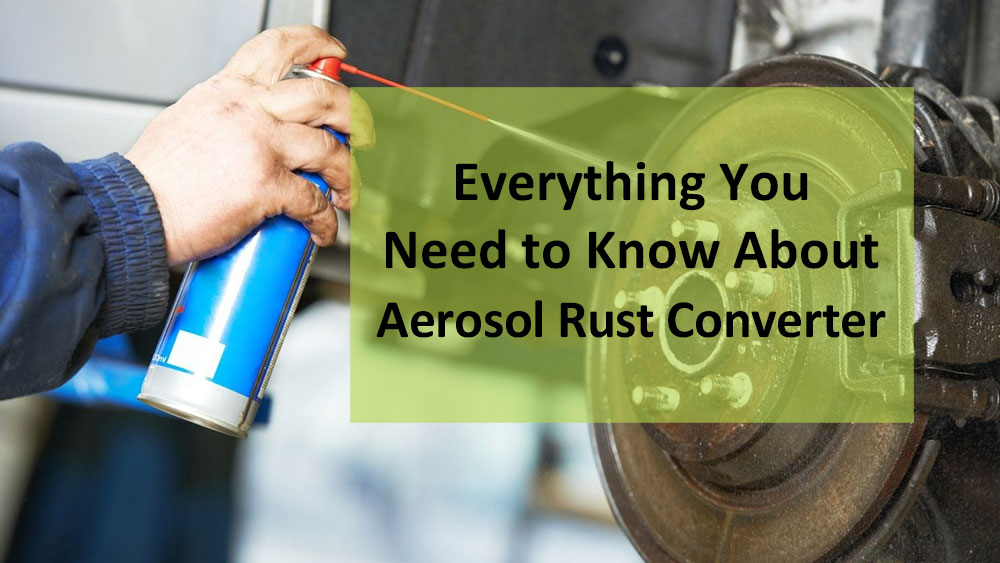 Tout ce que vous devez savoir sur le convertisseur de rouille en aérosol