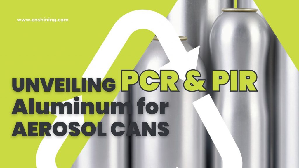 Unveiling PCR and PIR Aluminum for Aerosol Cans